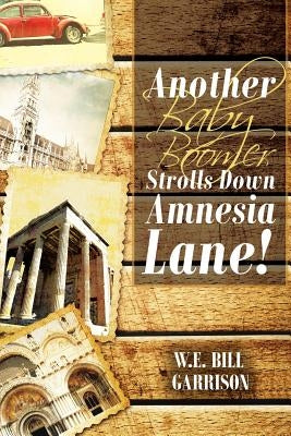 Another Baby Boomer Strolls Down Amnesia Lane! by Garrison, W. E. Bill