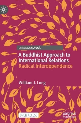 A Buddhist Approach to International Relations: Radical Interdependence by Long, William J.
