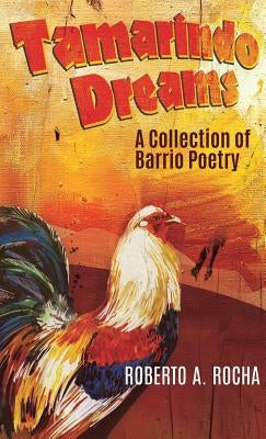 Tamarindo Dreams: A Collection of Barrio Poetry by Rocha, Roberto A.