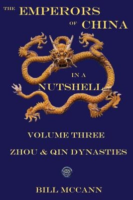 The Emperors of China in a Nutshell Volume 3: THe Zhou and Qin Dynasties by McCann, Bill