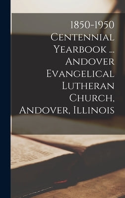1850-1950 Centennial Yearbook ... Andover Evangelical Lutheran Church, Andover, Illinois by Anonymous