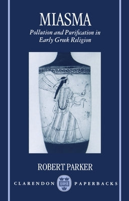 Miasma: Pollution and Purification in Early Greek Religion by Parker, Robert
