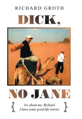 Dick, No Jane: It's About Me, Richard I Have Some Good Life Stories by Groth, Richard