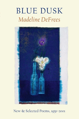 Blue Dusk: New & Selected Poems, 1951-2001 by Defrees, Madeline