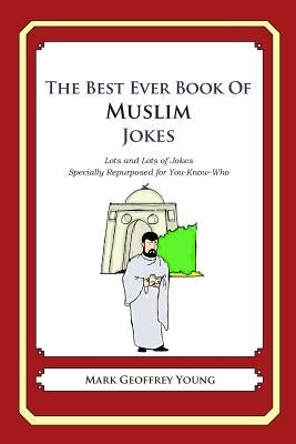 The Best Ever Book of Muslim Jokes: Lots and Lots of Jokes Specially Repurposed for You-Know-Who by Young, Mark Geoffrey