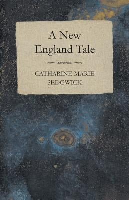 A New England Tale by Sedgwick, Catharine Marie