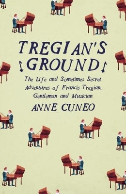 Tregian'S Ground: The Life and Sometimes Secret Adventures of Francis Tregian, Gentleman and Musician by Cuneo, Anne
