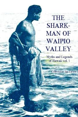 The Shark Man of Waipio Valley: Myths and Legends of Hawaii vol. 1 by Larsen, Jim