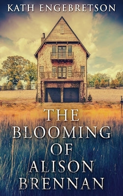 The Blooming Of Alison Brennan by Engebretson, Kath