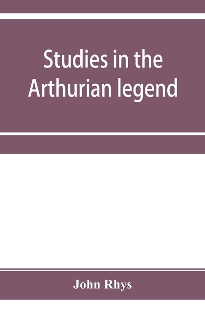 Studies in the Arthurian legend by Rhys, John