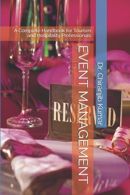 Event Management: A Complete Handbook for Tourism and Hospitality Professionals by Kumar, Chiranjib