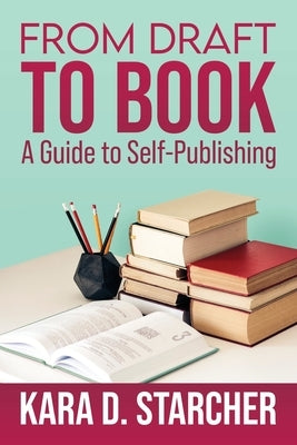From Draft to Book: A Guide to Self-publishing by Starcher, Kara