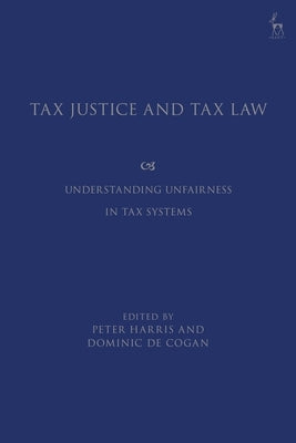 Tax Justice and Tax Law: Understanding Unfairness in Tax Systems by Cogan, Dominic de