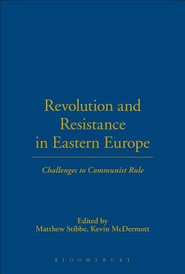Revolution and Resistance in Eastern Europe: Challenges to Communist Rule by Stibbe, Matthew