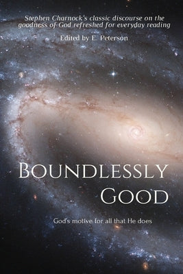 Boundlessly Good: God's motive for all that He does by Peterson, E.