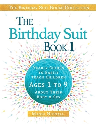 The Birthday Suit Book 1: Yearly Guides To Easily Teach Children Ages 1 to 9 About Their Body & Sex by Nuttall, Mandi K.