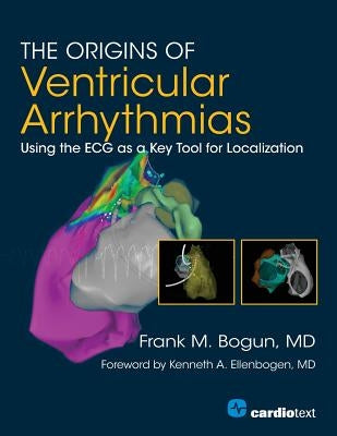 The Origins of Ventricular Arrhythmias: Using the ECG as a Key Tool for Localization by Bogun, Frank M.