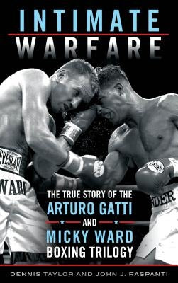 Intimate Warfare: The True Story of the Arturo Gatti and Micky Ward Boxing Trilogy by Taylor, Dennis