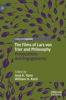 The Films of Lars Von Trier and Philosophy: Provocations and Engagements by Haro, José a.