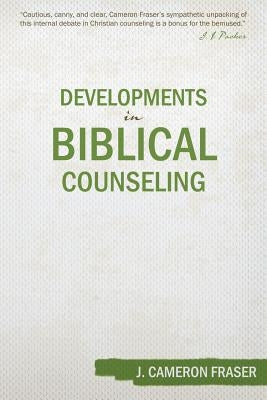 Developments in Biblical Counseling by Fraser, J. Cameron