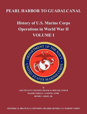 History of U.S. Marine Corps Operations in World War II. Volume I: Pearl Harbor to Guadalcanal by Hough, Frank O.