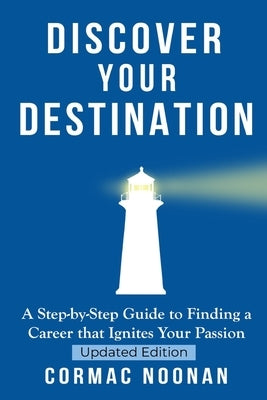 Discover Your Destination: Determine What Truly Motivates You, Uncover Your Core Values, Find a Career Filled with Passion and Purpose and Set Go by Noonan, Cormac Michael