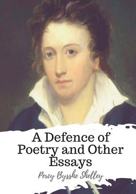 A Defence of Poetry and Other Essays by Shelley, Percy Bysshe