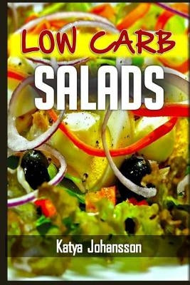 Low Carb Salads: 35 Low Carb Salad Recipes by Johansson, Katya