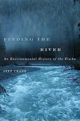 Finding the River: An Environmental History of the Elwha by Crane, Jeff