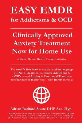 EASY EMDR for ADDICTIONS & OCD's: The World's No.1 Clinically Approved Anxiety Treatment to resolve Addictions & OCD's is now available for Home Use i by Dhp Acc Hyp, Adrian Radford