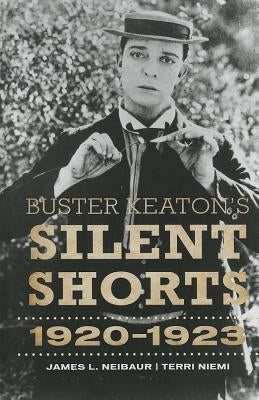 Buster Keaton's Silent Shorts: 1920-1923 by Neibaur, James L.