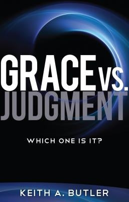Grace vs. Judgment: Which One Is It? by Butler, Keith