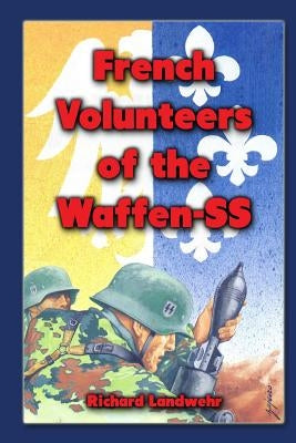 French Volunteers of the Waffen-SS by Landwehr Jr, Richard W.
