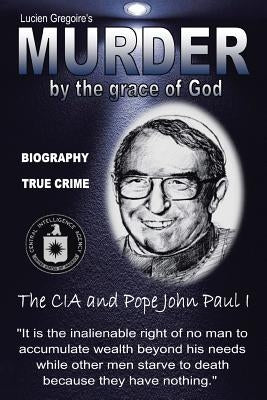 Murder by the Grace of God: The CIA and Pope John Paul I by Gregoire, Lucien
