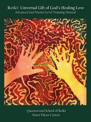 Reiki: Universal Gift of God's Healing Love Advanced and Master Level Training Manual by Curteis, Eileen