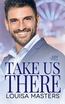 Take Us There: A Joy Universe Novel by Masters, Louisa