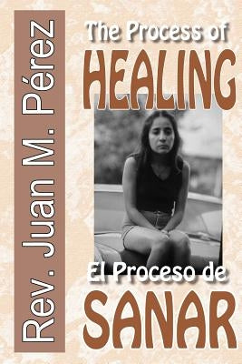 The Process of Healing: El Proceso de Sanar by Perez, Juan M.