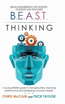 B.E.A.S.T. Thinking Brain Engineering for Athletes, Students and Teachers: A Young Athlete's Guide to Managing Stress, Improving Performance and Devel by McCain, Chris