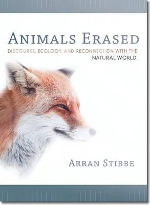 Animals Erased: Discourse, Ecology, and Reconnection with the Natural World by Stibbe, Arran
