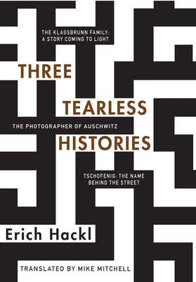 Three Tearless Histories: The Photographer of Auschwitz and Other Stories by Hackl, Erich