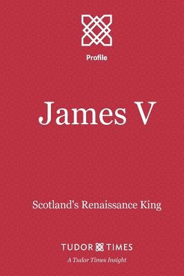 James V: Scotland's Renaissance King by Times, Tudor