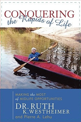 Conquering the Rapids of Life: Making the Most of Midlife Opportunities by Westheimer, Ruth K.