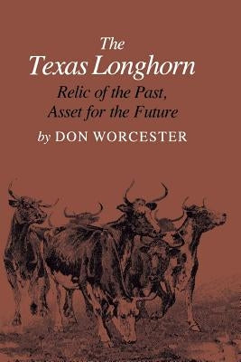 The Texas Longhorn: Relic of the Past, Asset for the Future by Worcester, Donald Emmet