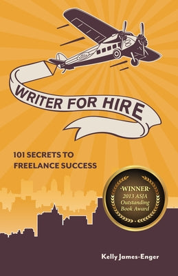 Writer for Hire: 101 Secrets to Freelance Success by James Enger, Kelly
