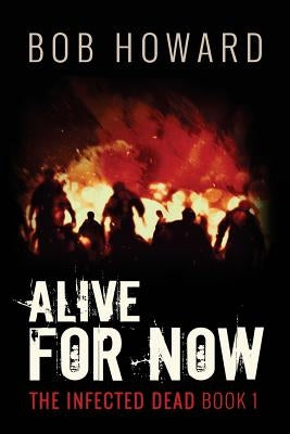 Alive for Now: The Infected Dead Book 1 by Howard, Bob