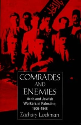 Comrades and Enemies: Arab and Jewish Workers in Palestine, 1906-1948 by Lockman, Zachary