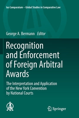 Recognition and Enforcement of Foreign Arbitral Awards: The Interpretation and Application of the New York Convention by National Courts by Bermann, George A.