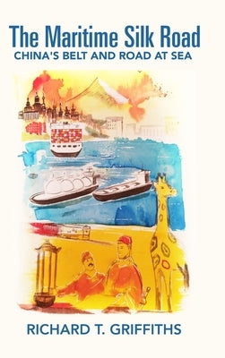 The Maritime Silk Road: China's Belt and Road at Sea by Griffiths, Richard T.