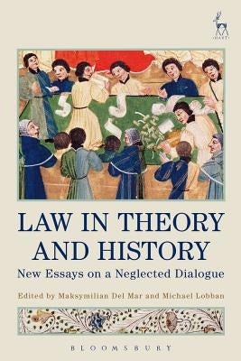 Law in Theory and History: New Essays on a Neglected Dialogue by Mar, Maksymilian del