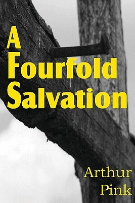 A Fourfold Salvation by Pink, Arthur W.